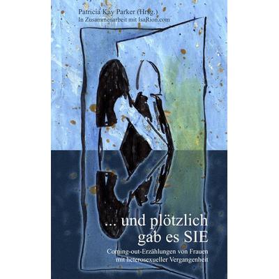 ... und plötzlich gab es SIE, Taschenbuch von Patricia Kay Parker, BoD – Books on Demand, 978-3-8370-2601-6