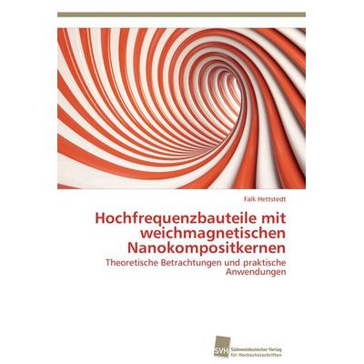 Hochfrequenzbauteile mit weichmagnetischen Nanokompositkernen, Taschenbuch von Falk Hettstedt, Südwestdeutscher Verlag für Hochschulschriften,
