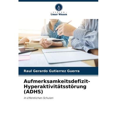 Aufmerksamkeitsdefizit-Hyperaktivitätsstörung (ADHS), Taschenbuch von Raul Gerardo Gutierrez Guerra, Verlag Unser Wissen, 978-620-7-13238-6