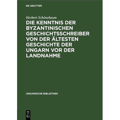 Die Kenntnis der byzantinischen Geschichtsschreiber von der ältesten Geschichte der Ungarn vor der Landnahme, Gebundene Ausgabe von Herbert