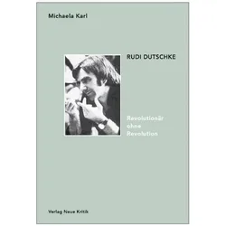Rudi Dutschke. Revolutionär ohne Revolution, Biografien von Michaela Karl