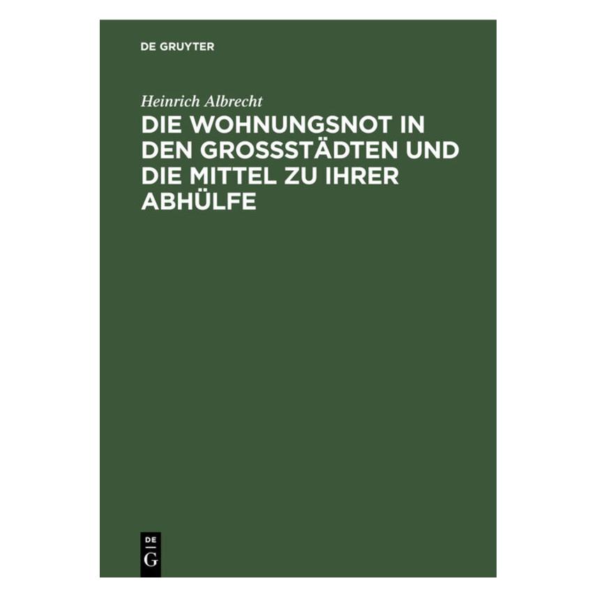 De Gruyter Albrecht:Die Wohnungsnot in den Grossst (Deutsch, Heinrich Albrecht, 1891) (67826688)