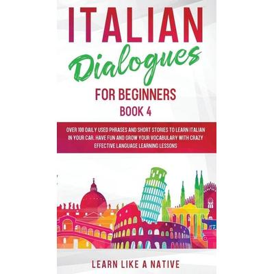 Italian Dialogues for Beginners Book 4, Gebundene Ausgabe von Tbd, Learn Like A Native, 978-1-913907-45-7