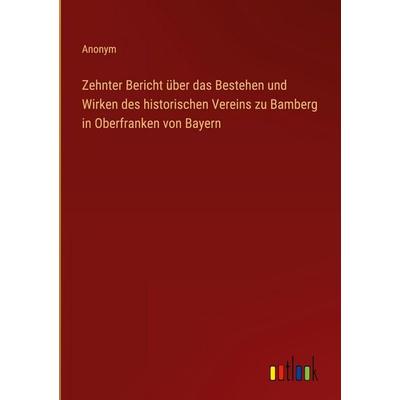 Zehnter Bericht über das Bestehen und Wirken des historischen Vereins zu Bamberg in Oberfranken von Bayern, Gebundene Ausgabe von Anonym, Outlook,