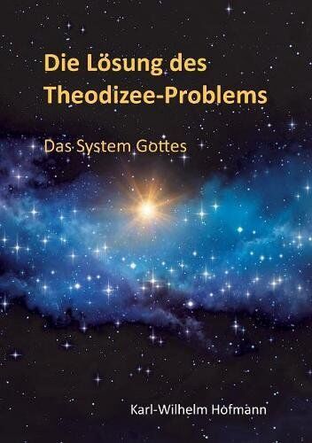Karl-Wilhelm Hofmann - Die Lösung des Theodizee-Problems: Das System Gottes - Preis vom 11.10.2026 03:10:56 h