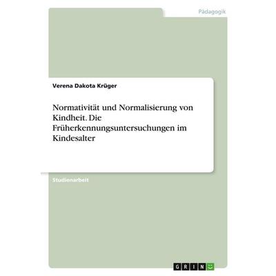 Normativität und Normalisierung von Kindheit. Die Früherkennungsuntersuchungen im Kindesalter, Taschenbuch von Verena Dakota Krüger, GRIN,