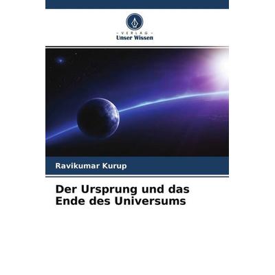 Der Ursprung und das Ende des Universums, Taschenbuch von Ravikumar Kurup, Verlag Unser Wissen, 978-620-4-61316-1