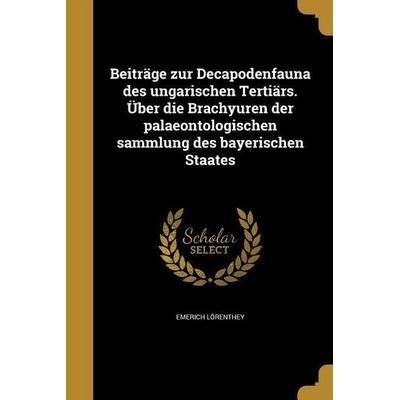 Beiträge zur Decapodenfauna des ungarischen Tertiärs. Über die Brachyuren der palaeontologischen sammlung des bayerischen Staates, Taschenbuch von