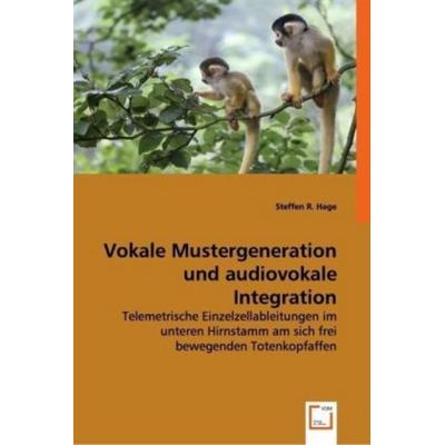 Hage, S: Vokale Mustergeneration und audiovokale Integration, Taschenbuch von Steffen R. Hage, VDM, 978-3-639-02841-6
