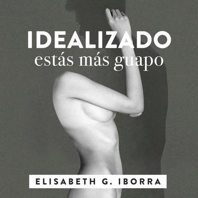 Idealizado estás más guapo. La loca historia punky-sexy entre una artista de la pista y su muso literario. - Elisabeth G. Iborra, Audio, 9789178974825