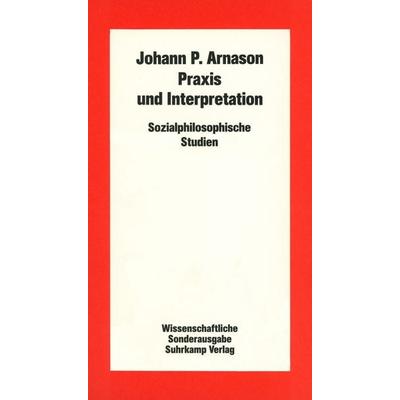 Praxis und Interpretation, Taschenbuch von Johann P. Arnason, Suhrkamp, 978-3-518-58072-1
