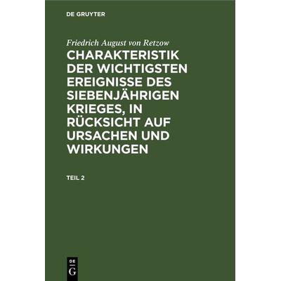 Charakteristik der wichtigsten Ereignisse des siebenjährigen Krieges, in Rücksicht auf Ursachen und Wirkungen. Teil 2, Gebundene Ausgabe von Friedrich