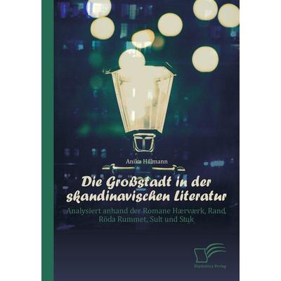 Die Großstadt in der skandinavischen Literatur: Analysiert anhand der Romane Hærværk, Rand, Röda Rummet, Sult und Stuk, Taschenbuch von Anika