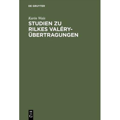 Studien zu Rilkes Valéry-Übertragungen, Gebundene Ausgabe von Karin Wais, De Gruyter Mouton, 978-3-11-118098-4
