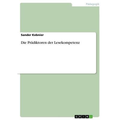 Die Prädiktoren der Lesekompetenz, Taschenbuch von Sander Kebnier, GRIN, 978-3-656-68117-5