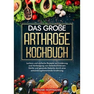 Das große Arthrose Kochbuch, Taschenbuch von Stefanie Hoffmann, Tolino media, 978-3-7579-7029-1