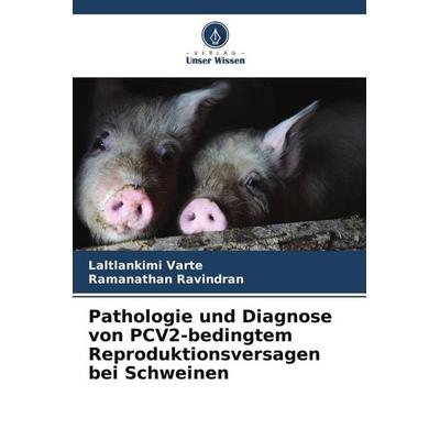 Pathologie und Diagnose von PCV2-bedingtem Reproduktionsversagen bei Schweinen, Taschenbuch von Laltlankimi Varte,Ramanathan Ravindran, Verlag Unser