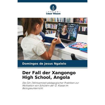 Der Fall der Xangongo High School, Angola, Taschenbuch von Domingos de Jesus Ngalelo, Verlag Unser Wissen, 978-620-9-07406-6