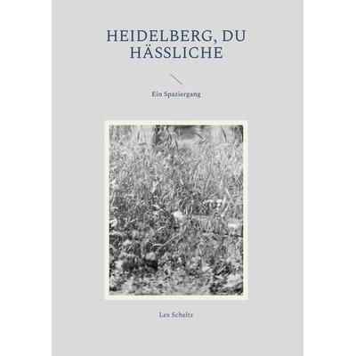 Heidelberg, Du Hässliche, Gebundene Ausgabe von Lex Scheltz, BoD – Books on Demand, 978-3-7578-2152-4