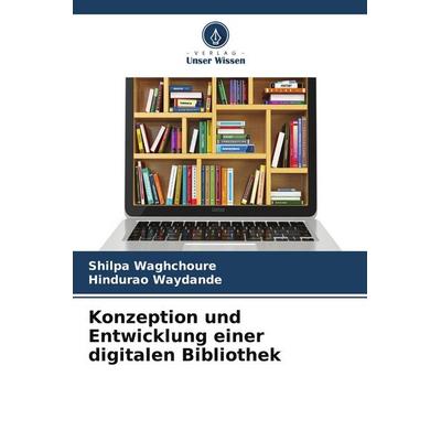 Konzeption und Entwicklung einer digitalen Bibliothek, Taschenbuch von Shilpa Waghchoure,Hindurao Waydande, Verlag Unser Wissen