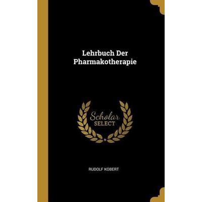 Lehrbuch Der Pharmakotherapie, Gebundene Ausgabe von Rudolf Kobert, Creative Media Partners, LLC, 978-0-274-06169-3