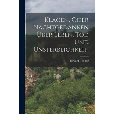 Klagen, oder Nachtgedanken über Leben, Tod und Unsterblichkeit., Taschenbuch von Edward I. Young, British Library, Historical Print Editions,