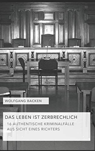 Wolfgang Backen - DAS LEBEN IST ZERBRECHLICH: 16 AUTHENTISCHE KRIMINALFÄLLE AUS SICHT EINES RICHTERS - Preis vom 13.10.2026 11:25:28 h