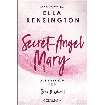 Secret-Angel Mary - Aus Liebe zum Tun, Taschenbuch von Bodo Deletz (alias Ella Kensington), Goldmann, 978-3-442-22418-0