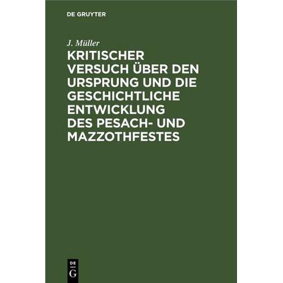 Kritischer Versuch über den Ursprung und die geschichtliche Entwicklung des Pesach- und Mazzothfestes, Gebundene Ausgabe von J. Müller, De Gruyter,
