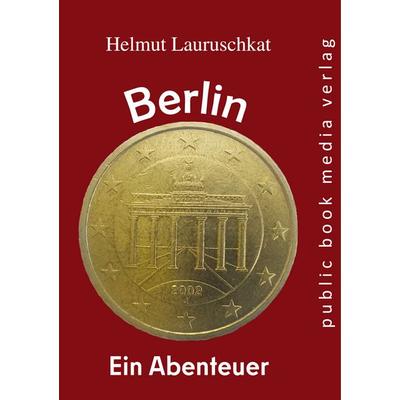 Berlin - ein Abenteuer, Taschenbuch von Helmut Lauruschkat, Frankfurter Literaturverlag, 978-3-8372-3003-1