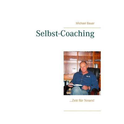 Selbst-Coaching, Taschenbuch von Michael Bauer, Michael Bauer - Lifecollege, 978-3-944803-70-8