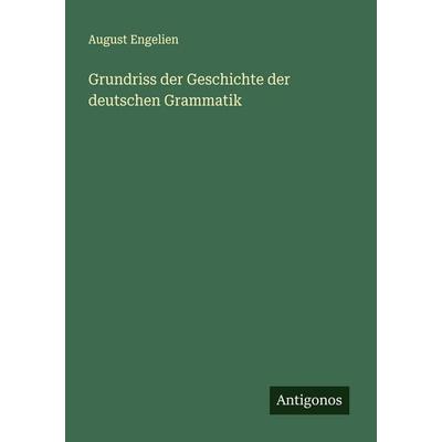 Grundriss der Geschichte der deutschen Grammatik, Taschenbuch von August Engelien, Antigonos Verlag, 978-3-563-90170-0