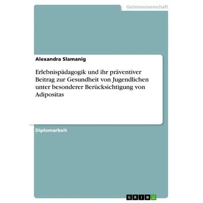 Erlebnispädagogik und ihr präventiver Beitrag zur Gesundheit von Jugendlichen unter besonderer Berücksichtigung von Adipositas, Taschenbuch von
