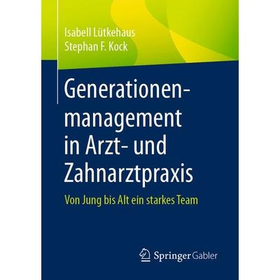 Generationenmanagement in Arzt- und Zahnarztpraxis, Taschenbuch von Isabell Lütkehaus,Stephan F. Kock, Springer Fachmedien Wiesbaden GmbH,