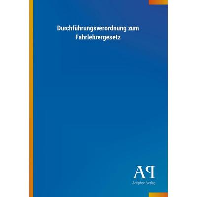 Durchführungsverordnung zum Fahrlehrergesetz, Taschenbuch von Antiphon Verlag, Antiphon, 978-3-7314-3436-8