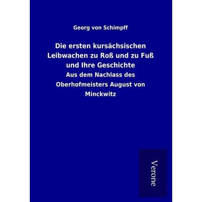 Die ersten kursächsischen Leibwachen zu Roß und zu Fuß und Ihre Geschichte, Taschenbuch von Georg Schimpff, BoD - Books on Demand