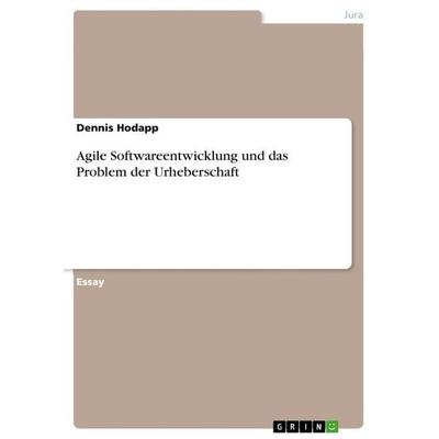 Agile Softwareentwicklung und das Problem der Urheberschaft, Taschenbuch von Dennis Hodapp, GRIN, 978-3-389-14505-0