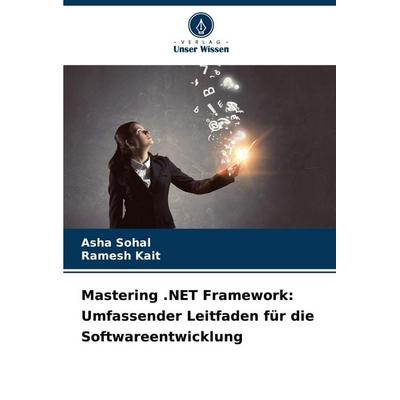 Mastering .NET Framework: Umfassender Leitfaden für die Softwareentwicklung, Taschenbuch von Asha Sohal,Ramesh Kait, Verlag Unser Wissen,