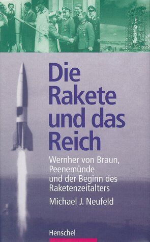 Neufeld, Michael J. - Die Rakete und das Reich. Wernher von Braun, Peenemünde und der Beginn des Raketenzeitalters - Preis vom 09.10.2026 07:28:09 h