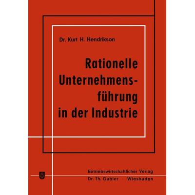 Rationelle Unternehmensführung in der Industrie, Taschenbuch von Kurt H. Hendrikson, Betriebswirtschaftlicher Verlag Gabler, 978-3-663-00962-7