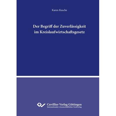 Der Begriff der Zuverlässigkeit im Kreislaufwirtschaftsgesetz, Taschenbuch von Karen Kusche, Cuvillier Verlag, 978-3-689-52815-7