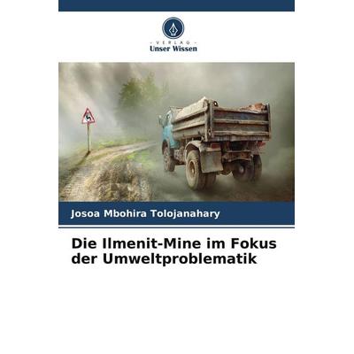 Die Ilmenit-Mine im Fokus der Umweltproblematik, Taschenbuch von Josoa Mbohira Tolojanahary, Verlag Unser Wissen