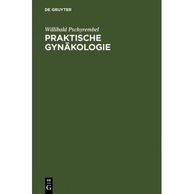 Praktische Gynäkologie, Gebundene Ausgabe von Willibald Pschyrembel, De Gruyter, 978-3-11-113748-3
