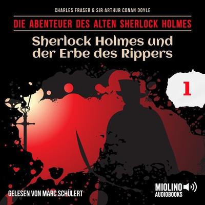 Sherlock Holmes und der Erbe des Rippers (Die Abenteuer des alten Sherlock Holmes, Folge 1) - Arthur Conan Doyle,Charles Fraser, Audio, 9783991741060