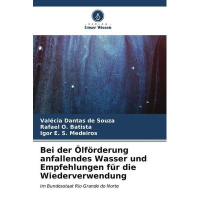 Bei der Ölförderung anfallendes Wasser und Empfehlungen für die Wiederverwendung, Taschenbuch von Valécia Dantas de Souza,Rafael O. Batista,Igor E. S.