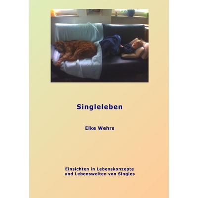 Singleleben, Taschenbuch von Elke Wehrs, BoD – Books on Demand, 978-3-8334-5536-0