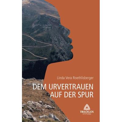 1 Dem Urvertrauen auf der Spur, Gebundene Ausgabe von Linda Vera Roethlisberger, Tredition, 978-3-347-21688-4