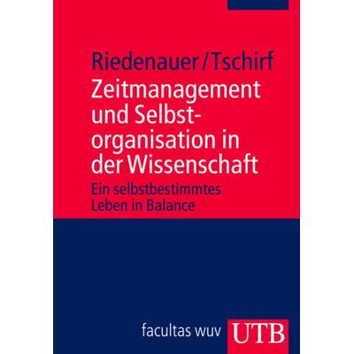 Zeitmanagement und Selbstorganisation in der Wissenschaft, Taschenbuch von Markus Riedenauer,Andrea Tschirf, Utb GmbH