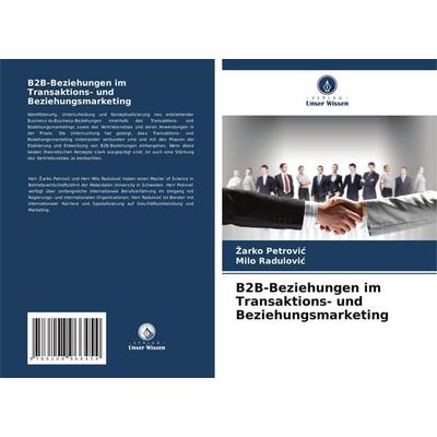 B2B-Beziehungen im Transaktions- und Beziehungsmarketing, Taschenbuch von ¿Arko Petrovi¿,Milo Radulovi¿, Verlag Unser Wissen, 978-620-8-96645-4