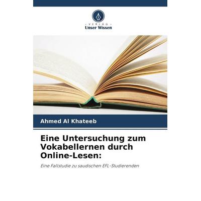 Eine Untersuchung zum Vokabellernen durch Online-Lesen:, Taschenbuch von Ahmed Al Khateeb, Verlag Unser Wissen, 978-620-2-49422-9